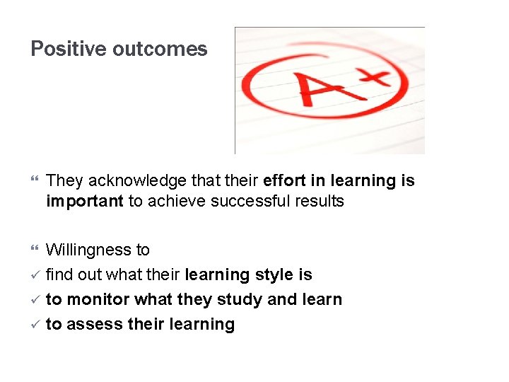 Positive outcomes They acknowledge that their effort in learning is important to achieve successful Positive outcomes They acknowledge that their effort in learning is important to achieve successful