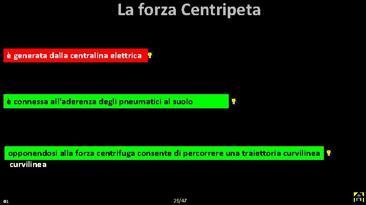 La forza Centripeta è generata dalla centralina elettrica è connessa all'aderenza degli pneumatici al