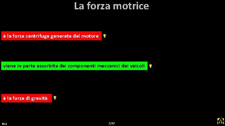 La forza motrice è la forza centrifuga generata dal motore viene in parte assorbita