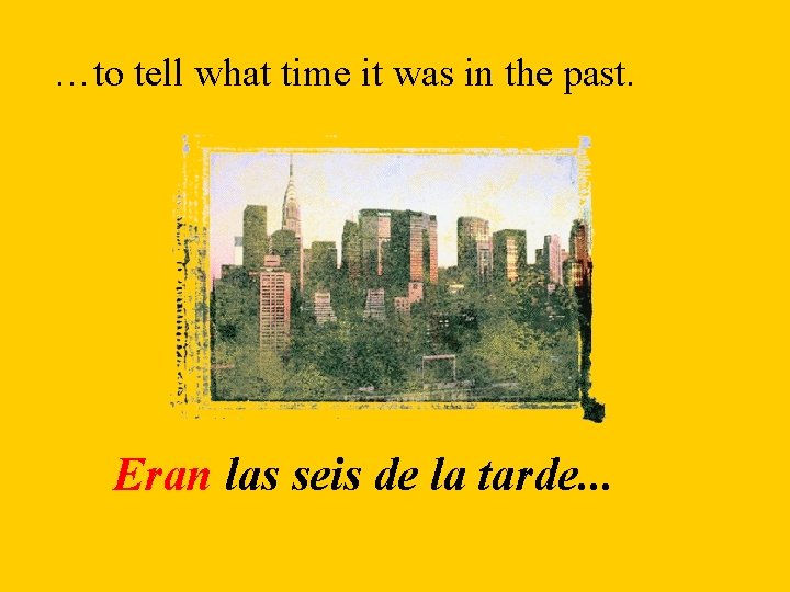 …to tell what time it was in the past. Eran las seis de la