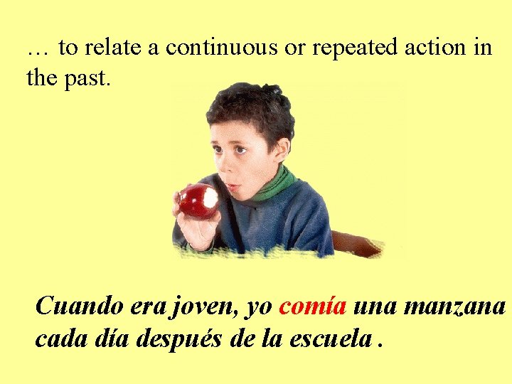 … to relate a continuous or repeated action in the past. Cuando era joven,