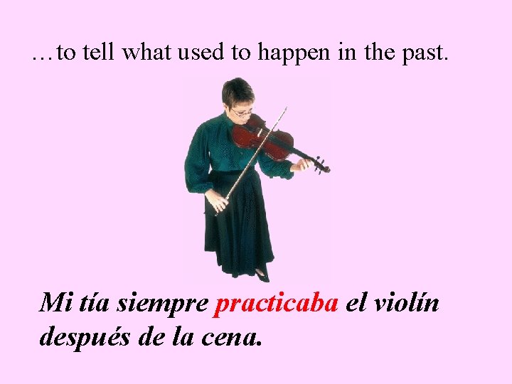 …to tell what used to happen in the past. Mi tía siempre practicaba el