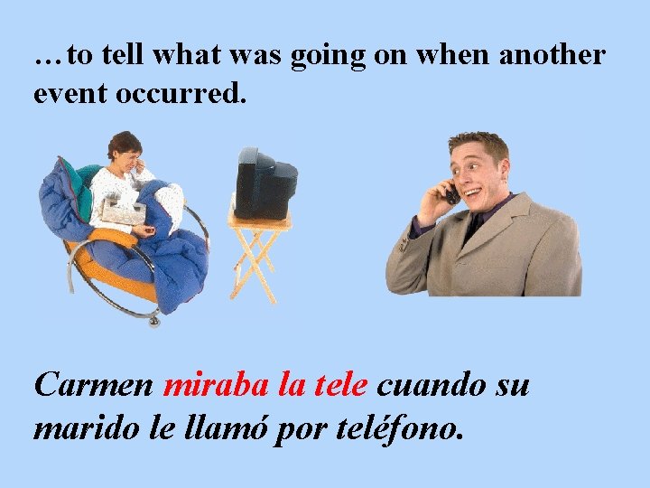…to tell what was going on when another event occurred. Carmen miraba la tele