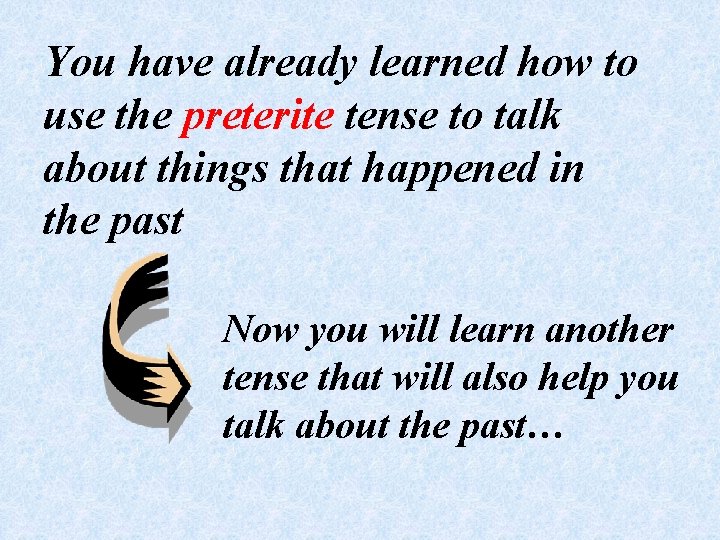 You have already learned how to use the preterite tense to talk about things