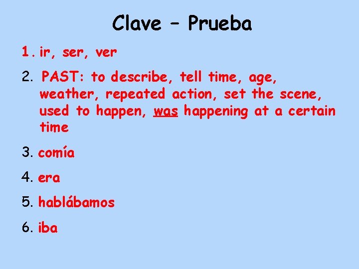 Clave – Prueba 1. ir, ser, ver 2. PAST: to describe, tell time, age,