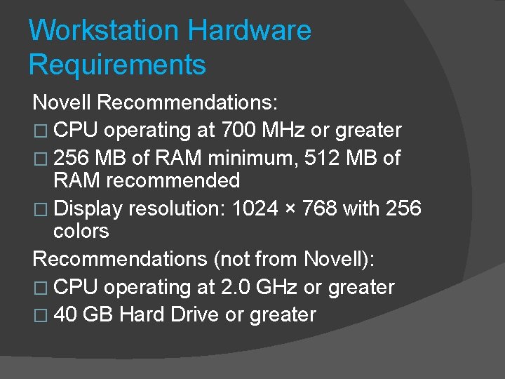 Workstation Hardware Requirements Novell Recommendations: � CPU operating at 700 MHz or greater �
