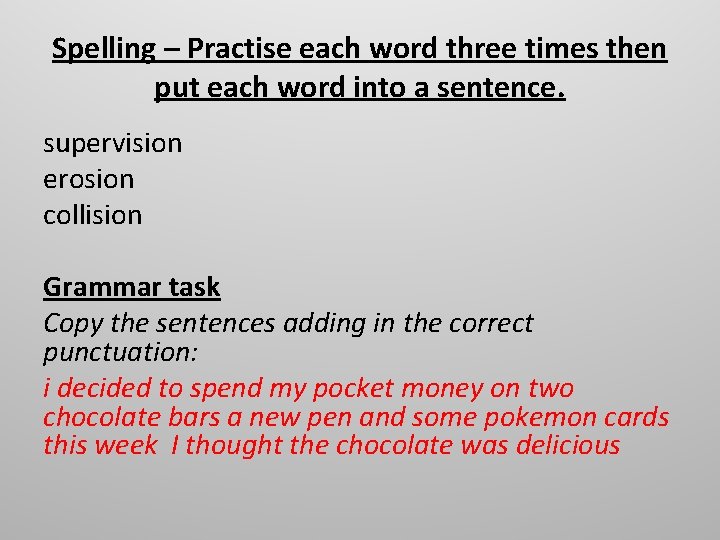 Spelling – Practise each word three times then put each word into a sentence.