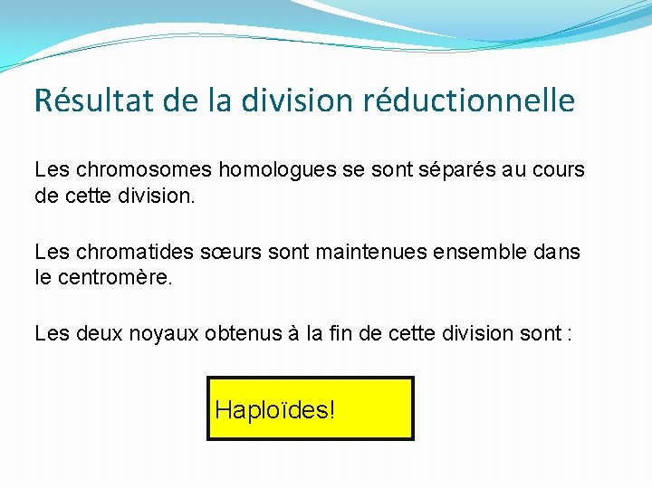 Résultat de la division réductionnelle Les chromosomes homologues se sont séparés au cours de