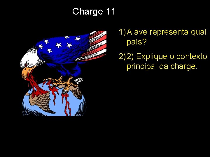 Charge 11 1) A ave representa qual país? 2) 2) Explique o contexto principal