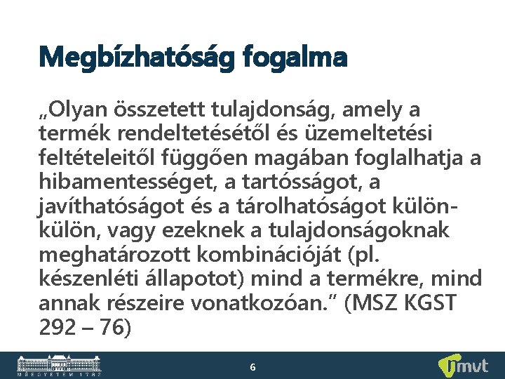 Megbízhatóság fogalma „Olyan összetett tulajdonság, amely a termék rendeltetésétől és üzemeltetési feltételeitől függően magában