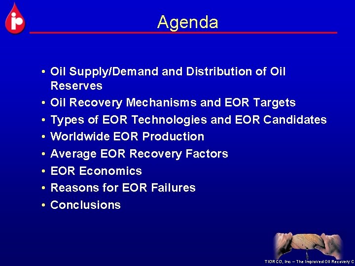 Agenda • Oil Supply/Demand Distribution of Oil Reserves • Oil Recovery Mechanisms and EOR