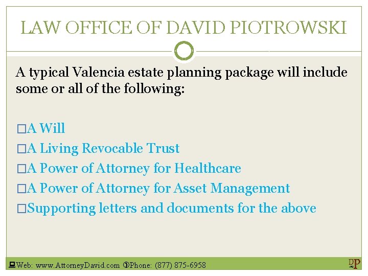 LAW OFFICE OF DAVID PIOTROWSKI A typical Valencia estate planning package will include some LAW OFFICE OF DAVID PIOTROWSKI A typical Valencia estate planning package will include some