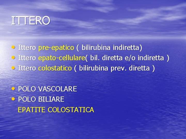 ITTERO • Ittero pre-epatico ( bilirubina indiretta) • Ittero epato-cellulare( bil. diretta e/o indiretta