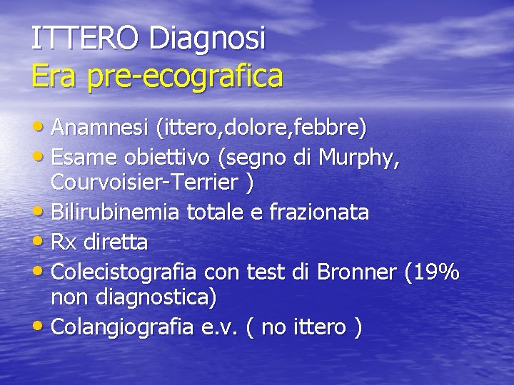 ITTERO Diagnosi Era pre-ecografica • Anamnesi (ittero, dolore, febbre) • Esame obiettivo (segno di