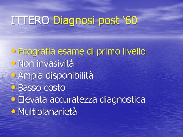 ITTERO Diagnosi post ‘ 60 • Ecografia esame di primo livello • Non invasività