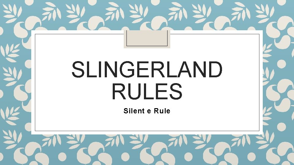 SLINGERLAND RULES Silent e Rule SLINGERLAND RULES Silent e Rule