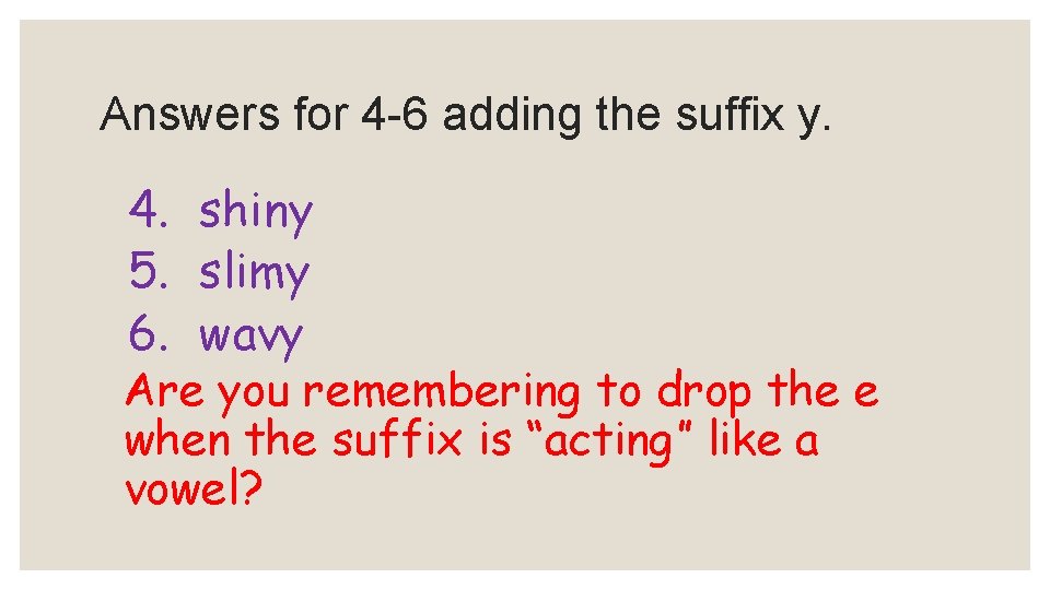 Answers for 4 -6 adding the suffix y. 4. shiny 5. slimy 6. wavy Answers for 4 -6 adding the suffix y. 4. shiny 5. slimy 6. wavy