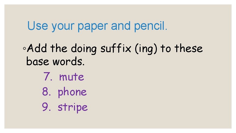 Use your paper and pencil. ◦Add the doing suffix (ing) to these base words. Use your paper and pencil. ◦Add the doing suffix (ing) to these base words.
