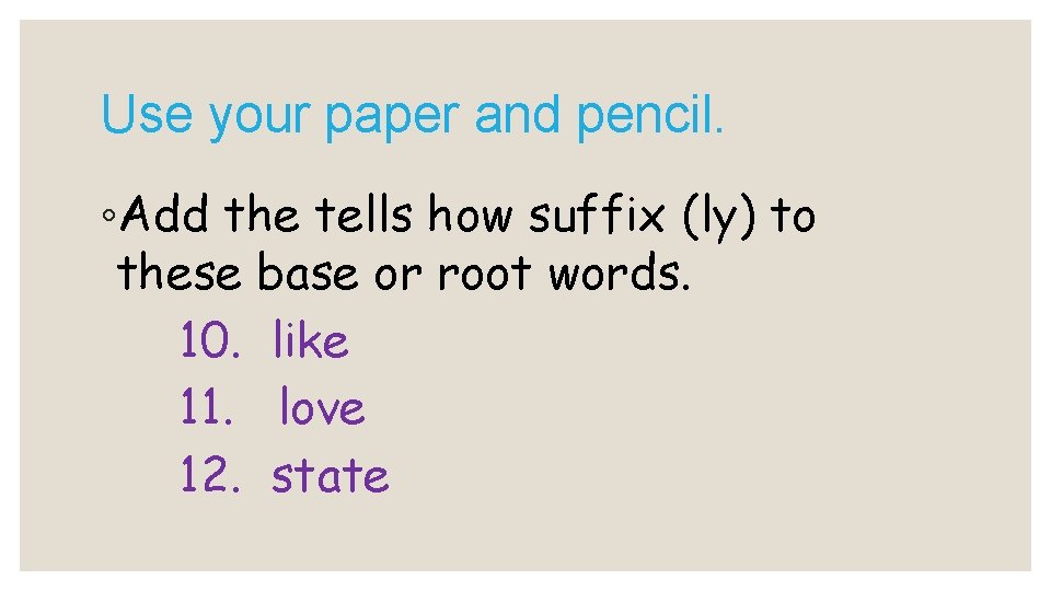 Use your paper and pencil. ◦Add the tells how suffix (ly) to these base Use your paper and pencil. ◦Add the tells how suffix (ly) to these base