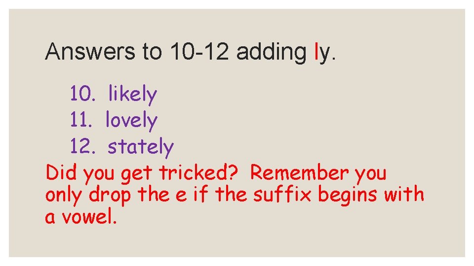 Answers to 10 -12 adding ly. 10. likely 11. lovely 12. stately Did you Answers to 10 -12 adding ly. 10. likely 11. lovely 12. stately Did you