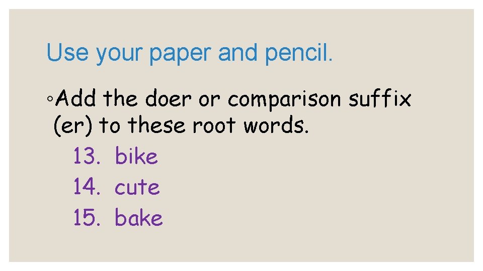 Use your paper and pencil. ◦Add the doer or comparison suffix (er) to these Use your paper and pencil. ◦Add the doer or comparison suffix (er) to these