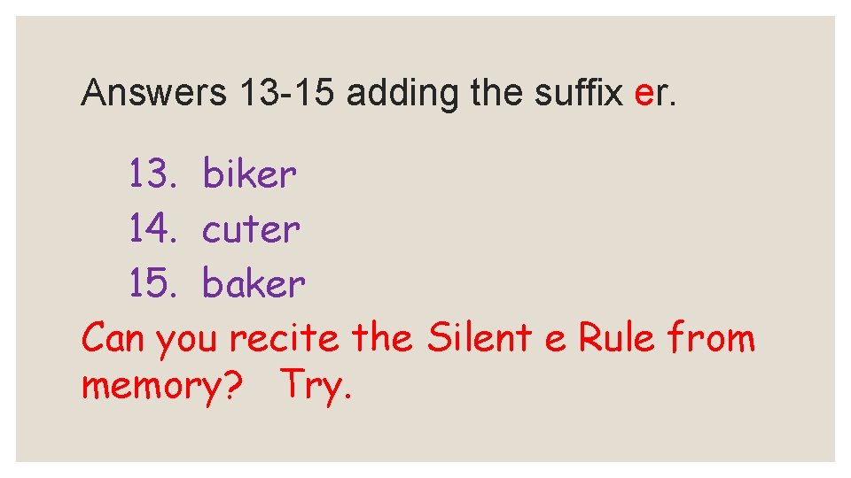 Answers 13 -15 adding the suffix er. 13. biker 14. cuter 15. baker Can Answers 13 -15 adding the suffix er. 13. biker 14. cuter 15. baker Can