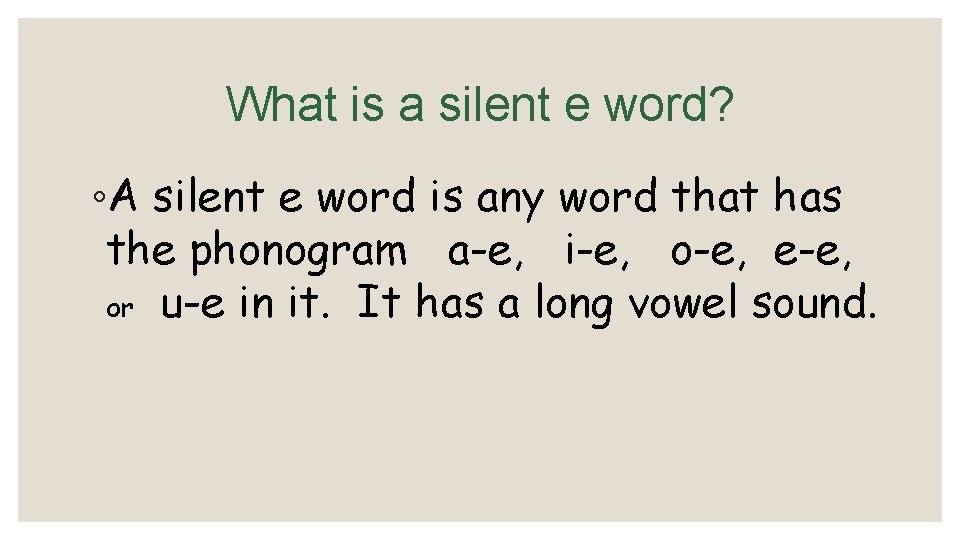 What is a silent e word? ◦A silent e word is any word that What is a silent e word? ◦A silent e word is any word that