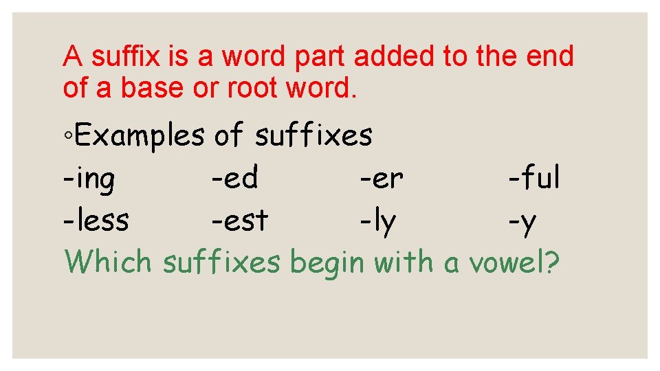 A suffix is a word part added to the end of a base or A suffix is a word part added to the end of a base or