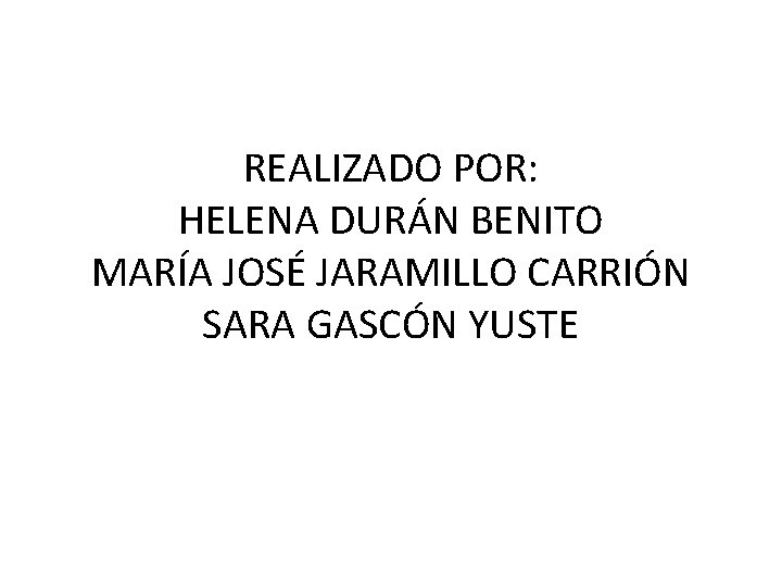 REALIZADO POR: HELENA DURÁN BENITO MARÍA JOSÉ JARAMILLO CARRIÓN SARA GASCÓN YUSTE 