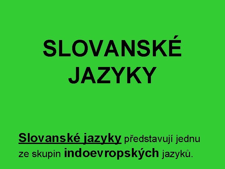 SLOVANSKÉ JAZYKY Slovanské jazyky představují jednu ze skupin indoevropských jazyků. 