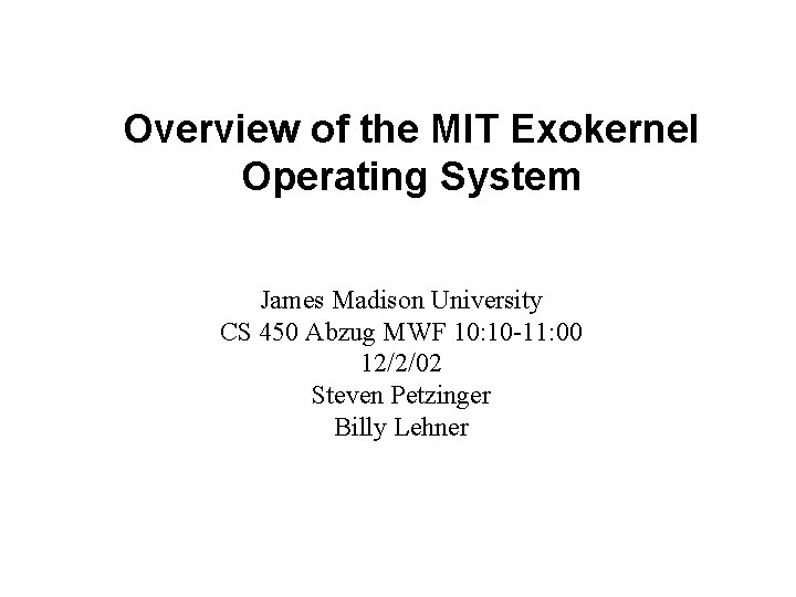 Overview of the MIT Exokernel Operating System James Madison University CS 450 Abzug MWF