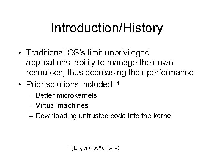 Introduction/History • Traditional OS’s limit unprivileged applications’ ability to manage their own resources, thus