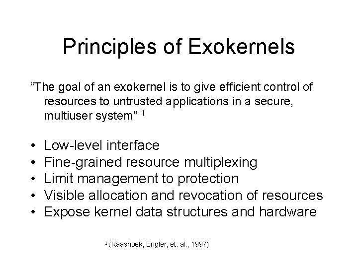 Principles of Exokernels “The goal of an exokernel is to give efficient control of