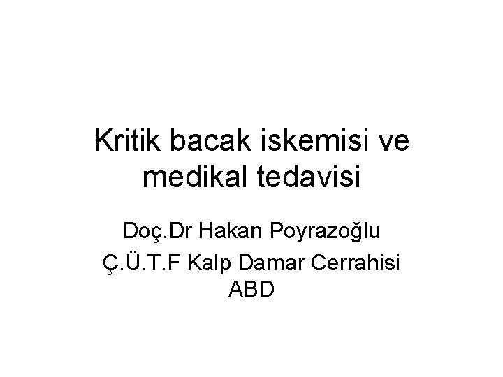 Kritik bacak iskemisi ve medikal tedavisi Doç. Dr Hakan Poyrazoğlu Ç. Ü. T. F
