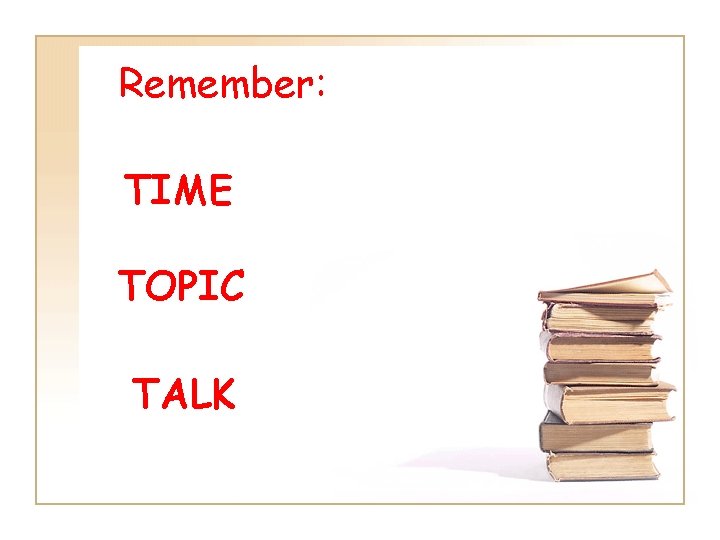 Remember: TIME TOPIC TALK Remember: TIME TOPIC TALK