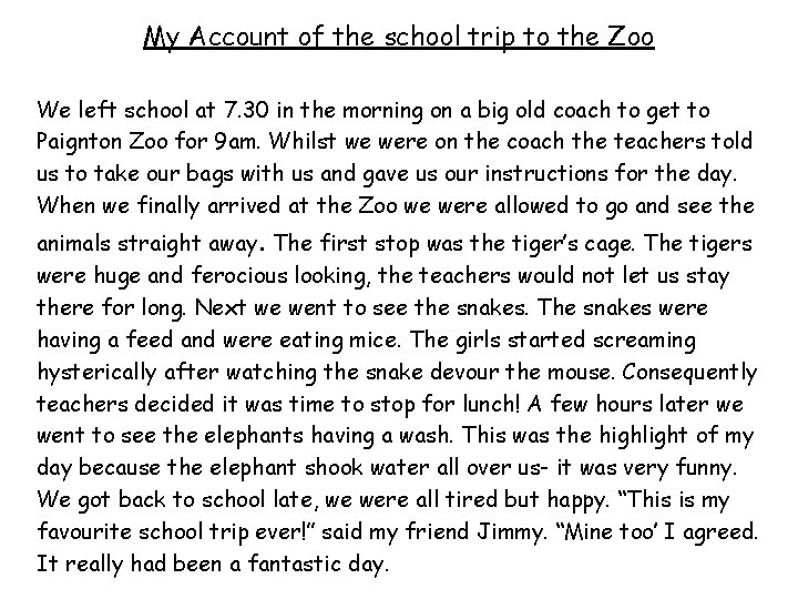My Account of the school trip to the Zoo We left school at 7. My Account of the school trip to the Zoo We left school at 7.