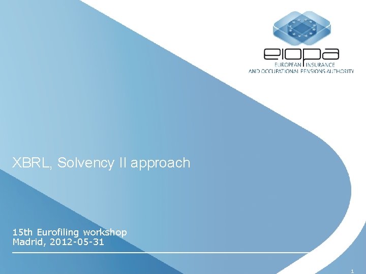 XBRL, Solvency II approach 15 th Eurofiling workshop Madrid, 2012 -05 -31 1 