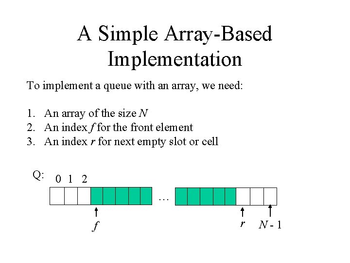 A Simple Array-Based Implementation To implement a queue with an array, we need: 1.
