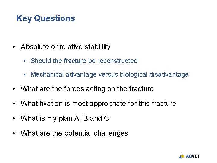 Key Questions • Absolute or relative stabililty • Should the fracture be reconstructed • Key Questions • Absolute or relative stabililty • Should the fracture be reconstructed •