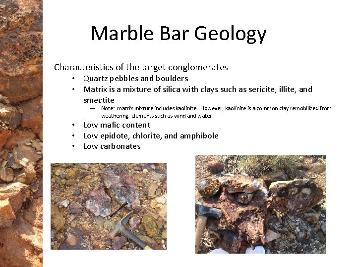 Marble Bar Geology Characteristics of the target conglomerates • Quartz pebbles and boulders •