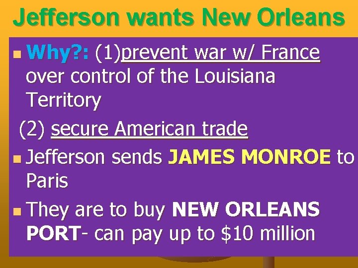 Jefferson wants New Orleans n Why? : (1)prevent war w/ France over control of