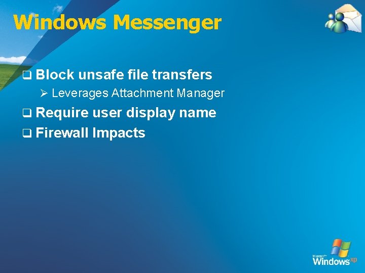 Windows Messenger q Block unsafe file transfers Ø Leverages Attachment Manager q Require user