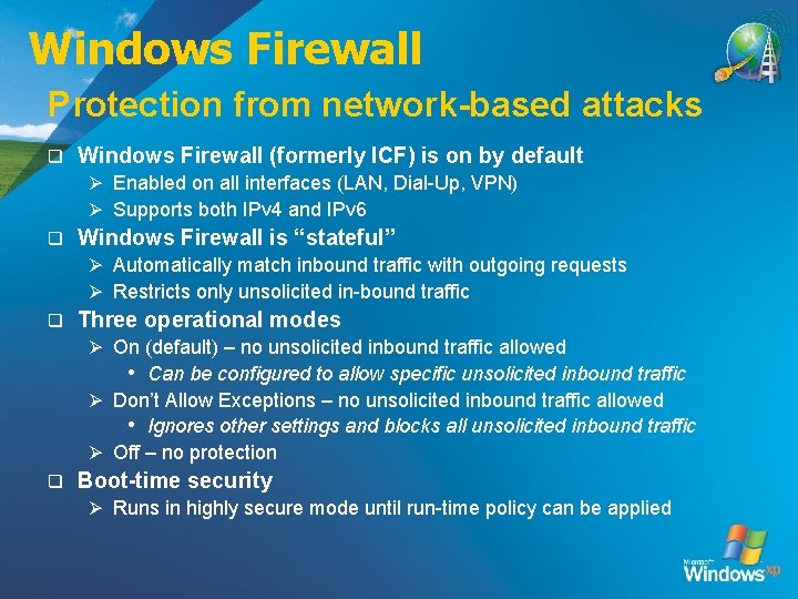 Windows Firewall Protection from network-based attacks q Windows Firewall (formerly ICF) is on by