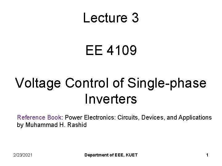 Lecture 3 EE 4109 Voltage Control of Single-phase Inverters Reference Book: Power Electronics: Circuits,