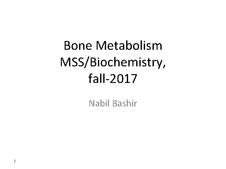 Bone Metabolism MSS/Biochemistry, fall-2017 Nabil Bashir 1 