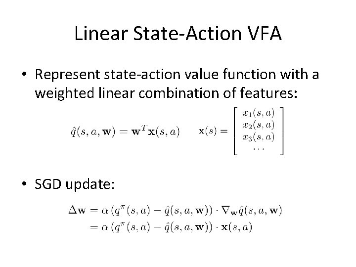 Linear State-Action VFA • Represent state-action value function with a weighted linear combination of