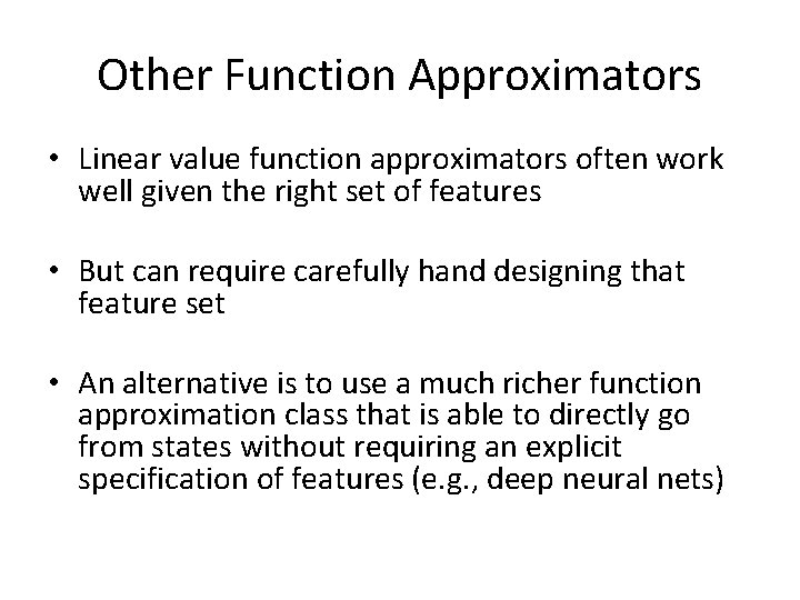 Other Function Approximators • Linear value function approximators often work well given the right