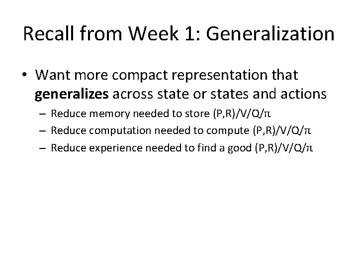 Recall from Week 1: Generalization • Want more compact representation that generalizes across state