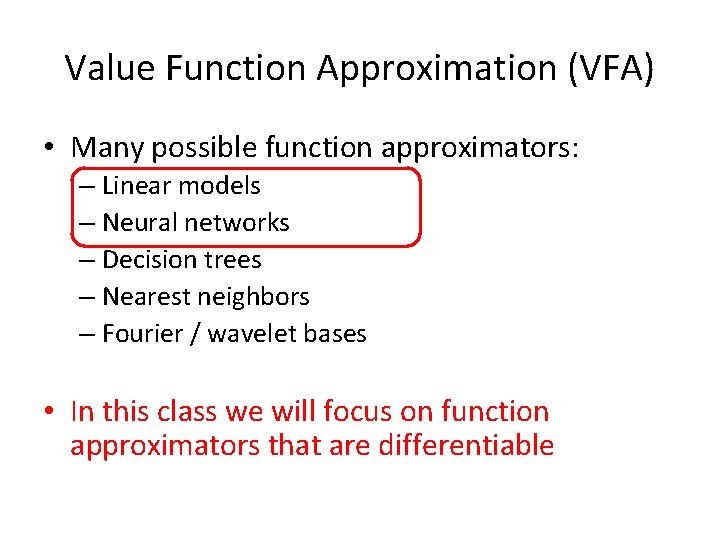 Value Function Approximation (VFA) • Many possible function approximators: – Linear models – Neural