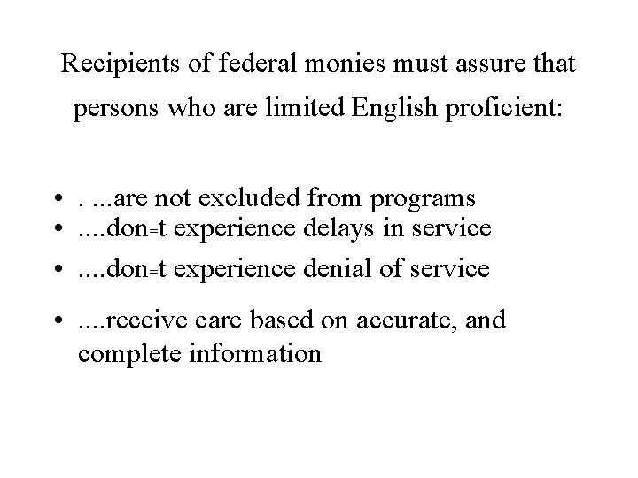 Recipients of federal monies must assure that persons who are limited English proficient: •
